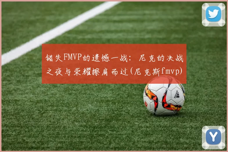 错失FMVP的遗憾一战：尼克的决战之夜与荣耀擦肩而过(尼克斯fmvp)