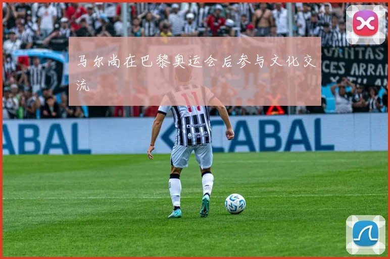 马尔尚在巴黎奥运会后参与文化交流