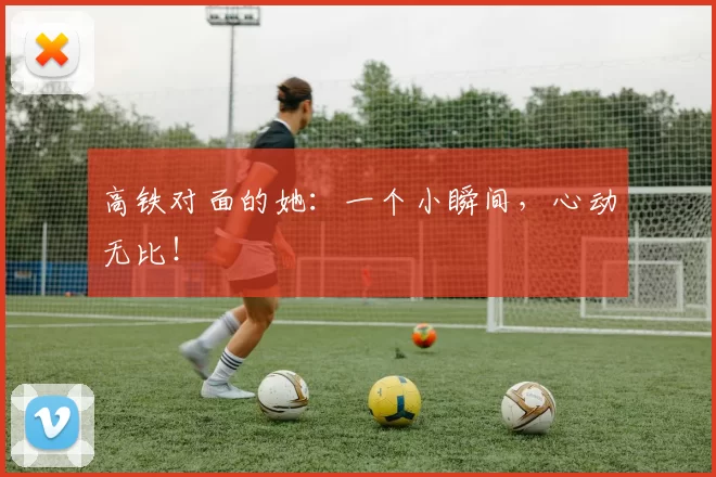 高铁对面的她：一个小瞬间，心动无比！